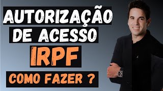 Como fazer a AUTORIZAÇÃO DE ACESSO para a Declaração do Imposto de Renda [upl. by Moffit]