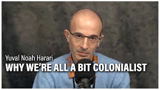 Yuval Noah Harari Why Were All a Bit Colonialist [upl. by Ahsieuqal]