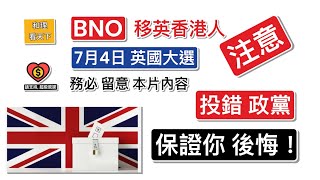 注意  BNO移英香港人，7月4日「英國大選」，務必留意本片內容！投錯政黨，「保證你後悔」… [upl. by Gladine]