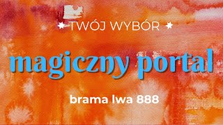 Brama Lwa 888  Magiczny Portal  Twój Wybór  8 Sierpnia 2024 [upl. by Andre]