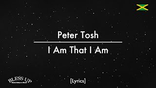 Peter Tosh  I Am That I Am Lyrics [upl. by Anyrtak]