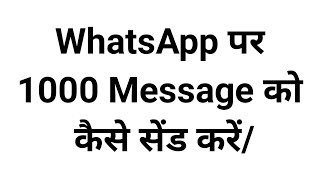 WhatsApp Par Ek Sath 1000 message ko Kaise Send Kare  How To Send More Messages [upl. by Auqeenahs]