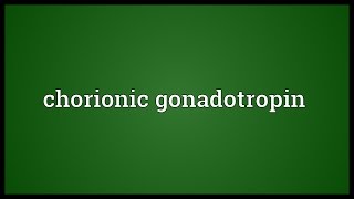 Chorionic gonadotropin Meaning [upl. by Jovi65]