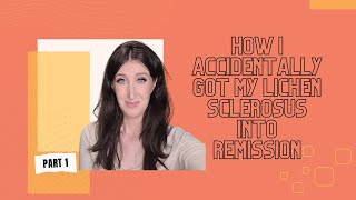 How I Accidentally Got My Lichen Sclerosus Into Remission [upl. by Hada]