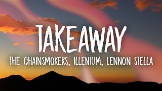 The Chainsmokers Illenium  Takeaway Lyrics ft Lennon Stella [upl. by Noli429]