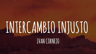 Ivan Cornejo  Intercambio Injusto LetraLyrics [upl. by Htiel]