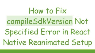 How to Fix compileSdkVersion Not Specified Error in React Native Reanimated Setup [upl. by Yelkcub515]