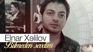 Elnar Xelilov  Bilmeden sevdim Official Audio [upl. by Rolfston]