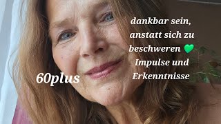 60plus  dankbar sein anstatt sich zu beschweren 💚 Impulse und Erkenntnisse [upl. by Asaph28]