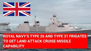 ROYAL NAVY’S TYPE 26 AND TYPE 31 FRIGATES TO GET LAND ATTACK CRUISE MISSILE CAPABILITY [upl. by Laraine]