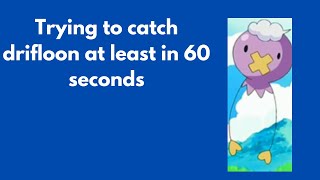 Trying to catch drifloon at least in 60 seconds [upl. by Nosahc962]