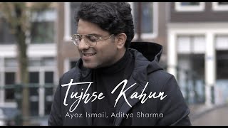 Ayaz Ismail  Tujhse Kahun  Aditya Sharma  Official Music Video [upl. by Lessig272]