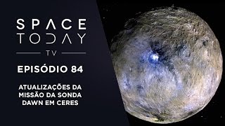 Space Today TV Ep84  Atualizações da Missão da Sonda Dawn em Ceres [upl. by Wil]