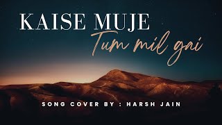 Kaise Muje Tum Mil Gai  Harsh Jain [upl. by Asille]