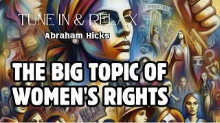 The Big Topic of Womens Rights  Abraham Hicks [upl. by Ahtael]