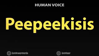 How To Pronounce Peepeekisis [upl. by Irakab]