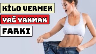 KİLO VERMEKLE YAĞ YAKMAK ARASINDAKİ FARK  KİLO VERMEK YAĞ YAKMAK DEMEK MİDİR [upl. by Ahiel782]