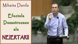 Mihaita Danila  Efectele dezastruoase ale NEIERTARII  PREDICI [upl. by Natka]