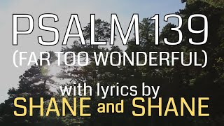 Psalm 139  Far Too Wonderful  by Shane amp Shane Lyric Video  Christian Worship Music [upl. by Sidhu372]