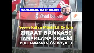 Müstakil Ev İçin Ziraat Bankası Tamamlama Kredisi Nasıl Alınır Yarım Kalan İnşaatta Aranan Koşullar [upl. by Shara]