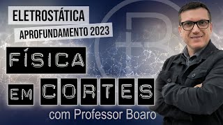 ELETROSTÁTICA  APROFUNDAMENTO 2023  FÍSICA EM CORTES com PROFESSOR BOARO [upl. by Akerahs]