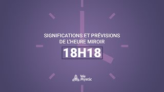 Significations et prévisions de l’heure miroir 18h18 [upl. by Meehyr432]