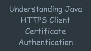 Understanding Java HTTPS Client Certificate Authentication [upl. by Gar]