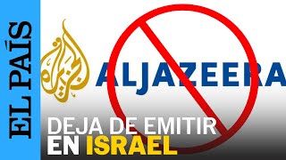 GAZA  El canal Al Jazeera cierra en Israel acusado de apoyar quotoperaciones terroristasquot  EL PAÍS [upl. by Dove]