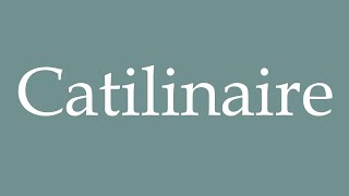 How to Pronounce Catilinaire Catilinarian Correctly in French [upl. by Ydroj]