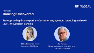 Banking Uncovered EP 11 Futureproofing finance part 2 – Customer engagement and branding [upl. by Selby]