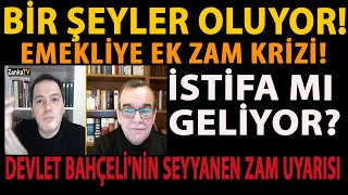 BİR ŞEYLER OLUYOR EMEKLİYE EK ZAM KRİZİ İSTİFA MI GELİYOR DEVLET BAHÇELİNİN SEYYANEN ZAM UYARISI [upl. by Wahl34]