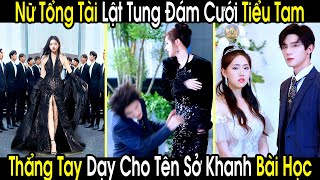 Nữ Tổng Tài Thoát Chết Trở Về Lật Tung Đám Cưới Tiểu Tam Thẳng Tay Dạy Cho Tên Sở Khanh Bài Học [upl. by Nyrol]