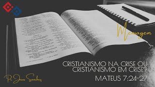 Cristianismo na crise ou Cristianismo em crise  Mateus 72427  Pr Jesus Sanchez [upl. by Itsyrc]