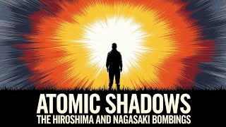 Atomic Shadows l The Hiroshima and Nagasaki Bombings l THE HISTORIAN [upl. by Narcissus]