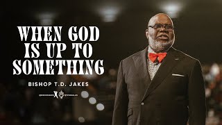 When God Is Up To Something  Bishop TD Jakes [upl. by Nylde]