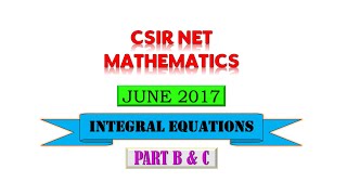 INTEGRAL EQUATIONS  JUNE 2017  CSIR NET  PART B amp C [upl. by Philbert]