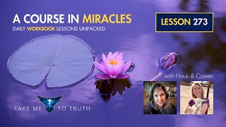 ACIM Workbook Lesson 273  Intuitively unpacked and explained holographically [upl. by Yarehs]