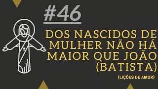 Exegese 46 “Dos nascidos de mulher não há maior que João Batista” Mateus 71829 [upl. by Petigny]