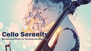 Cello Serenity  Background Music for WorkingStudying【作業用BGM】 🎻👨‍💻📚 [upl. by Htinek]