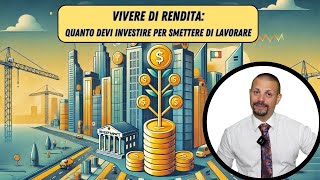 Vivere di Rendita Quanto Devi Investire per Smettere di Lavorare [upl. by Yelram]