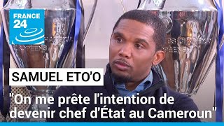 Samuel Etoo  quotOn me prête lintention de devenir chef dÉtat au Camerounquot • FRANCE 24 [upl. by Margalo]