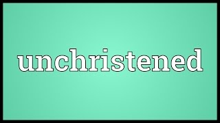 Unchristened Meaning [upl. by Carlina]