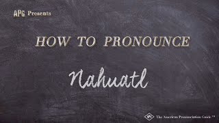 How to Pronounce Nahuatl Real Life Examples [upl. by Taryn73]