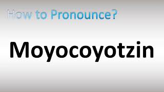 How to Pronounce Moyocoyotzin [upl. by Westney]