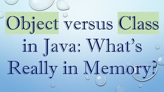 Object versus Class in Java Whats Really in Memory [upl. by Groot992]