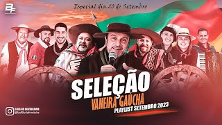 SELEÇÃO  VANEIRA GAÚCHA  PLAYLIST SETEMBRO 2023 [upl. by Henning550]