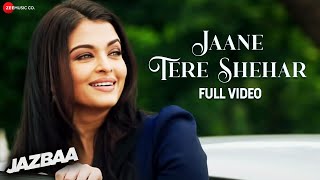 Jaane Tere Shehar  Full Video  Jazbaa  Aishwarya Rai Bachchan Irrfan Khan  Arko ft Vipin Aneja [upl. by Yaner]