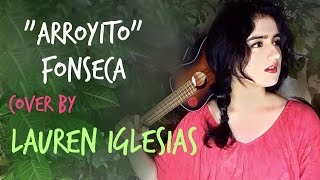 Fonseca  Arroyito Uku Cover by Lauren Iglesias [upl. by Yeoz]