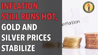 Inflation Still Runs Hot Gold and Silver Prices Stabilize [upl. by Acirred778]