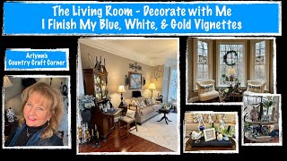 The Living Room  Decorate with Me  I Finish My Blue White amp Gold Vignettes [upl. by Notgnirra]